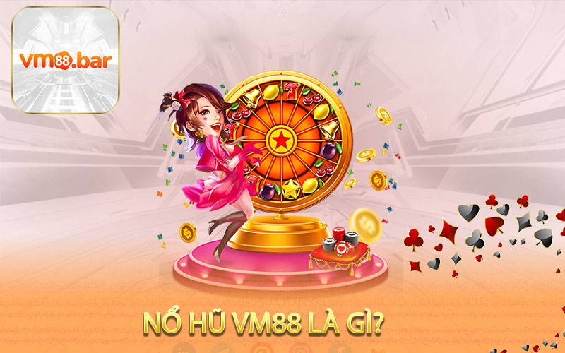 Nổ hũ VM88 là gì?