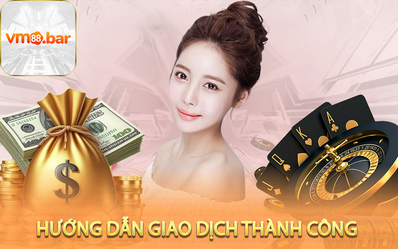 Hướng dẫn giao dịch thành công tại VM88